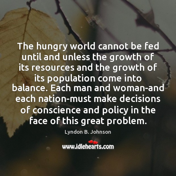 The hungry world cannot be fed until and unless the growth of Lyndon B. Johnson Picture Quote