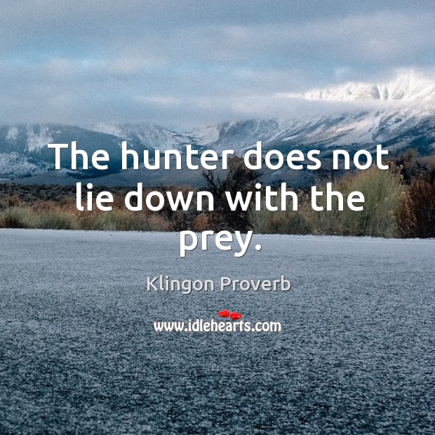 The hunter does not lie down with the prey. Klingon Proverbs Image