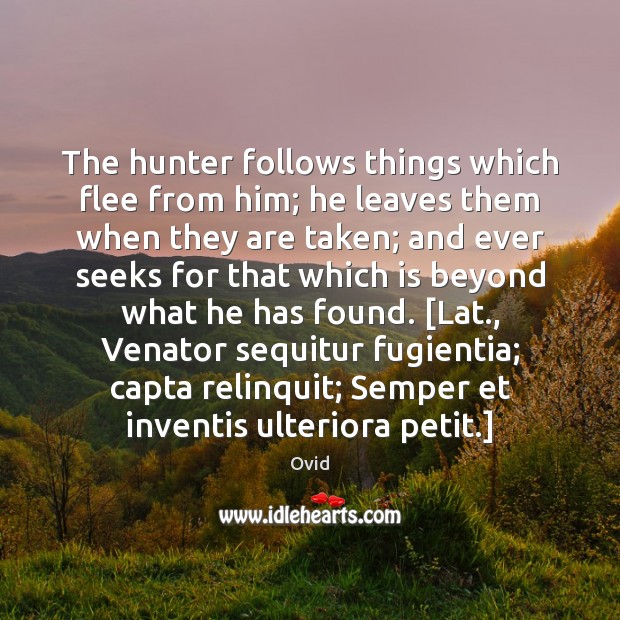 The hunter follows things which flee from him; he leaves them when Ovid Picture Quote