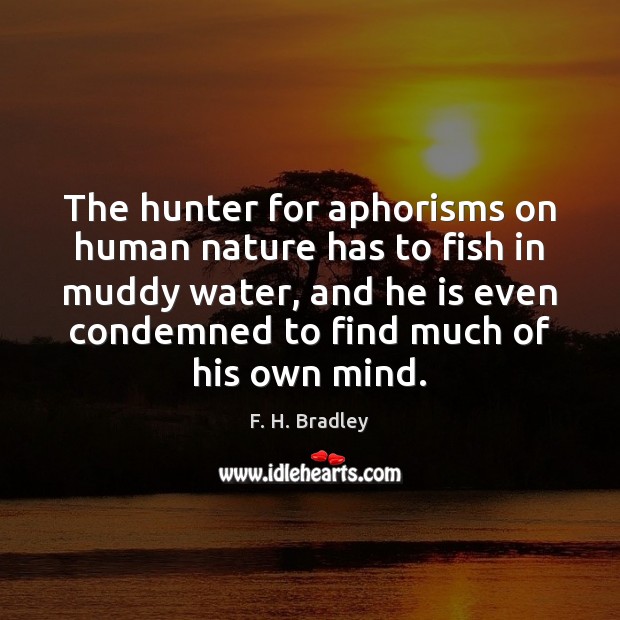 The hunter for aphorisms on human nature has to fish in muddy Image