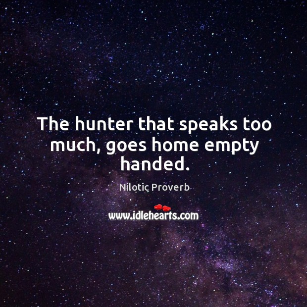 The hunter that speaks too much, goes home empty handed. Nilotic Proverbs Image