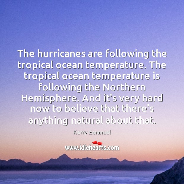 The hurricanes are following the tropical ocean temperature. The tropical ocean temperature Kerry Emanuel Picture Quote