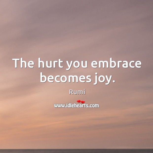 The hurt you embrace becomes joy. Image