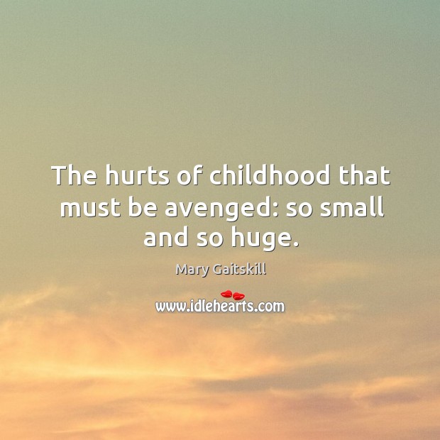 The hurts of childhood that must be avenged: so small and so huge. Mary Gaitskill Picture Quote