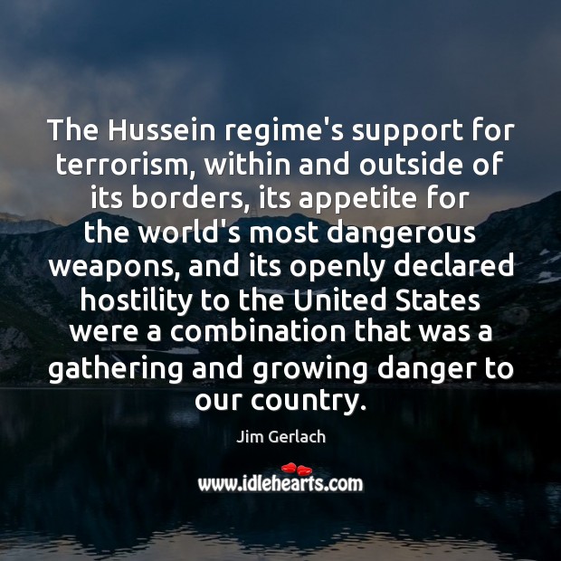 The Hussein regime’s support for terrorism, within and outside of its borders, Jim Gerlach Picture Quote