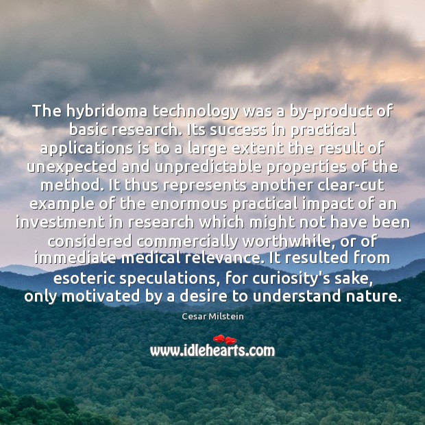 The hybridoma technology was a by-product of basic research. Its success in 