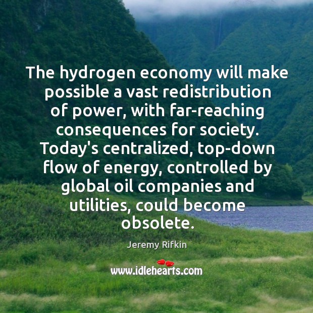 The hydrogen economy will make possible a vast redistribution of power, with Jeremy Rifkin Picture Quote