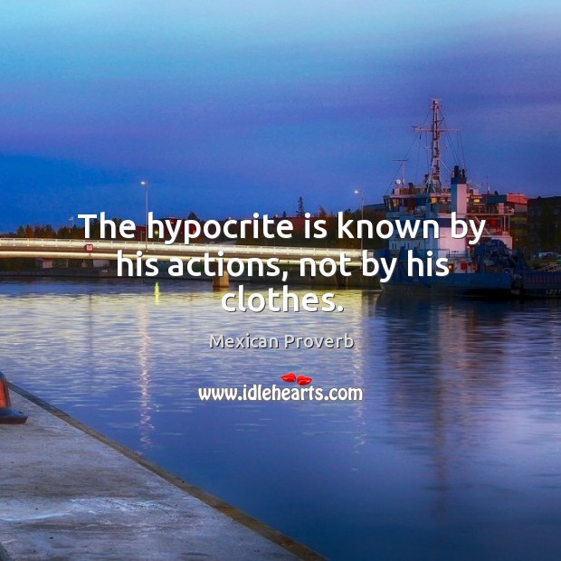 The hypocrite is known by his actions, not by his clothes. Mexican Proverbs Image