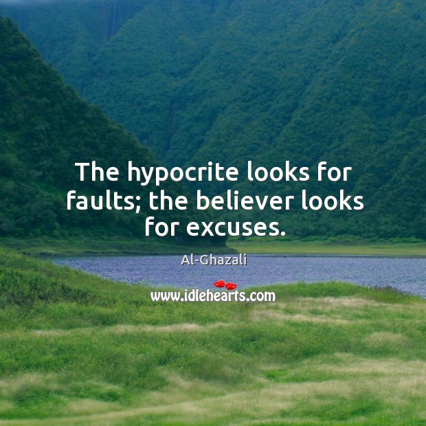 The hypocrite looks for faults; the believer looks for excuses. Al-Ghazali Picture Quote