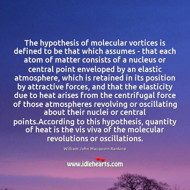 The hypothesis of molecular vortices is defined to be that which assumes William John Macquorn Rankine Picture Quote