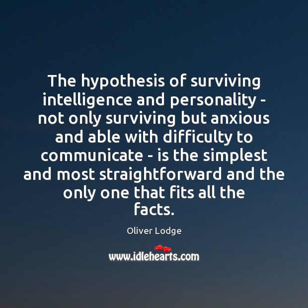 The hypothesis of surviving intelligence and personality – not only surviving but Oliver Lodge Picture Quote