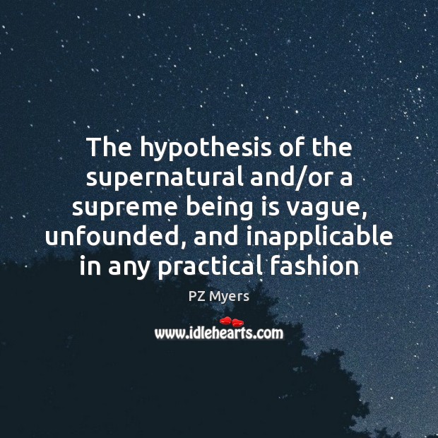 The hypothesis of the supernatural and/or a supreme being is vague, PZ Myers Picture Quote