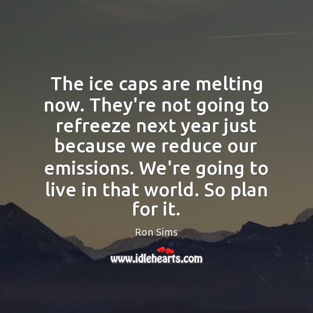 The ice caps are melting now. They’re not going to refreeze next Plan Quotes Image