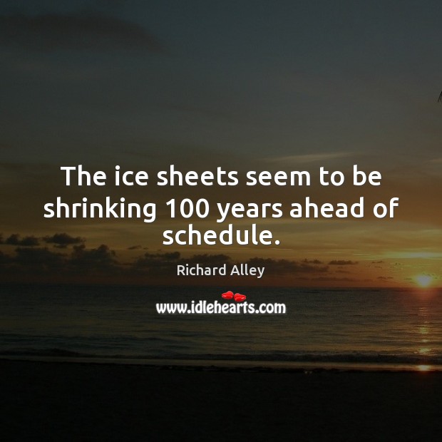The ice sheets seem to be shrinking 100 years ahead of schedule. Image