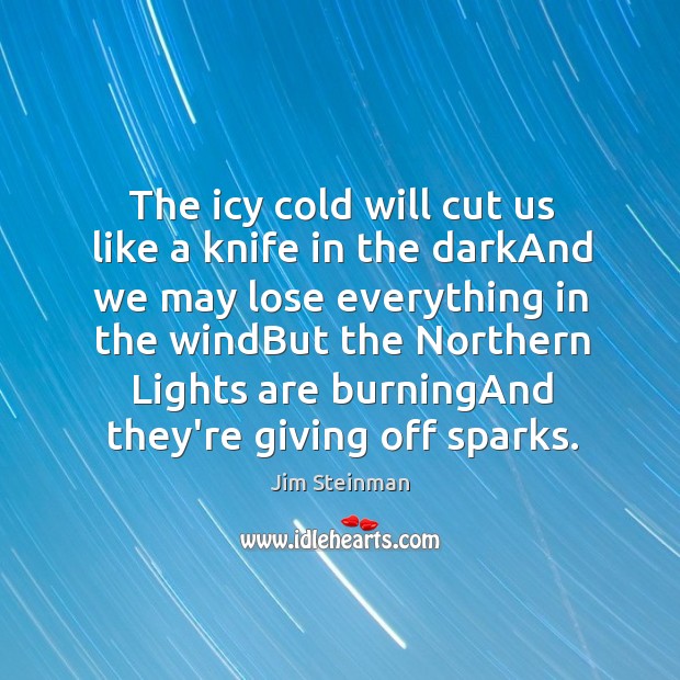 The icy cold will cut us like a knife in the darkAnd Jim Steinman Picture Quote