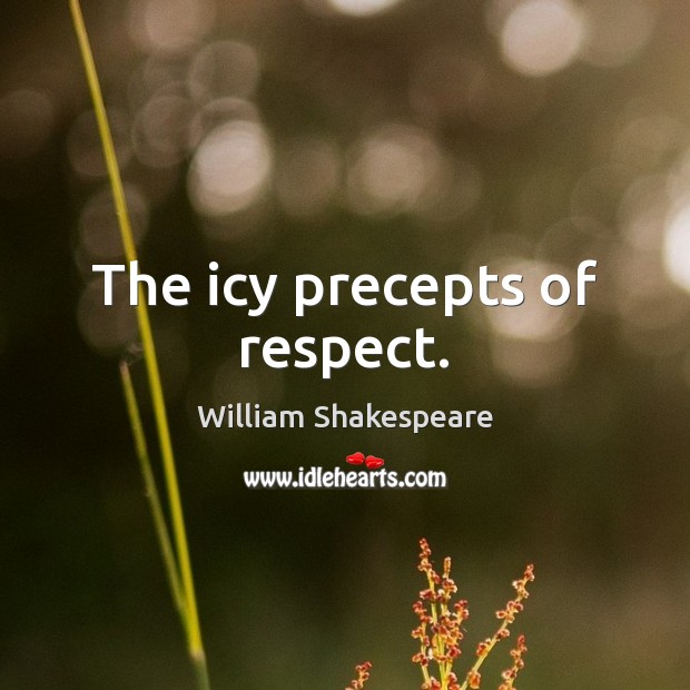 The icy precepts of respect. William Shakespeare Picture Quote