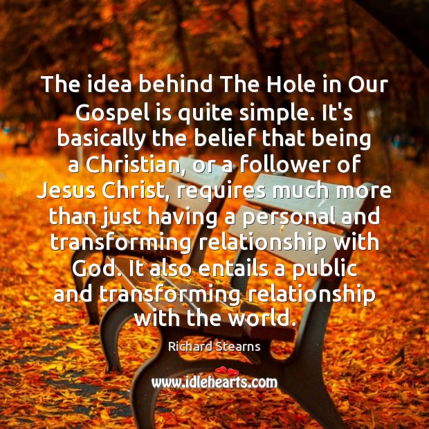 The idea behind The Hole in Our Gospel is quite simple. It’s Richard Stearns Picture Quote