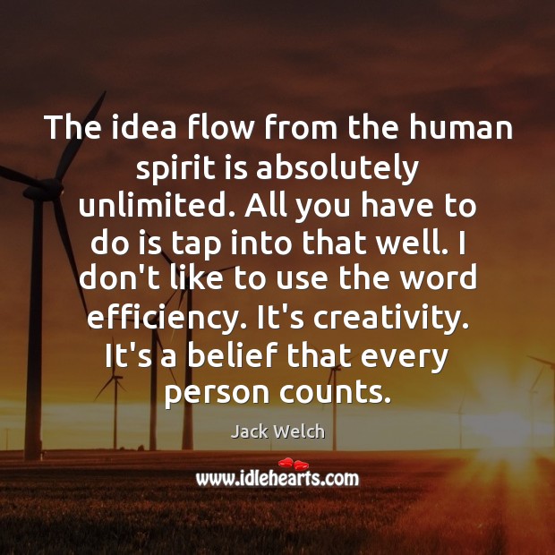 The idea flow from the human spirit is absolutely unlimited. All you Jack Welch Picture Quote