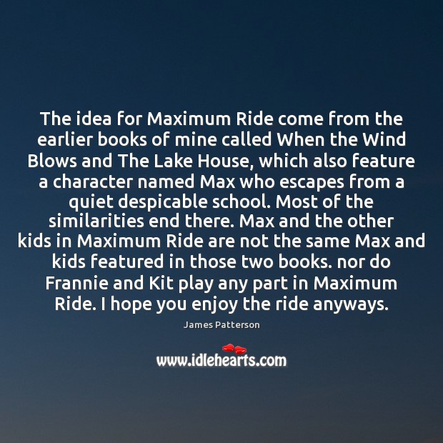 The idea for Maximum Ride come from the earlier books of mine Image