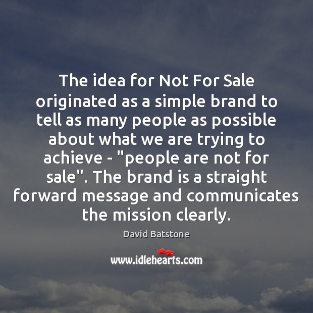 The idea for Not For Sale originated as a simple brand to David Batstone Picture Quote