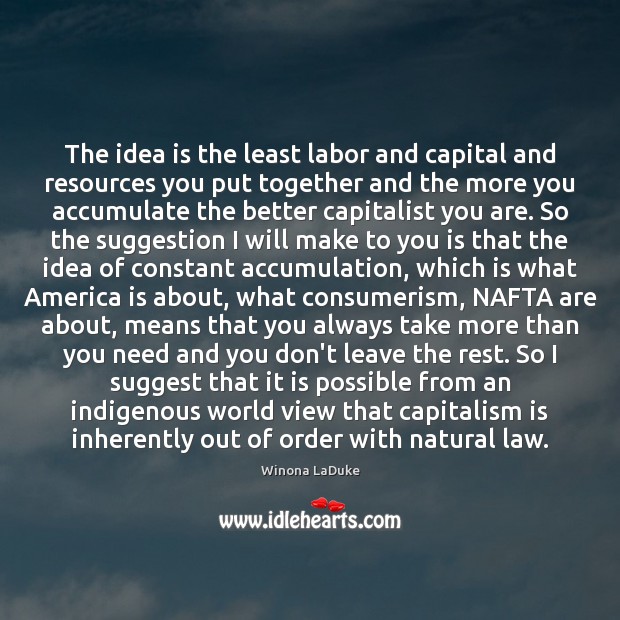 The idea is the least labor and capital and resources you put Capitalism Quotes Image