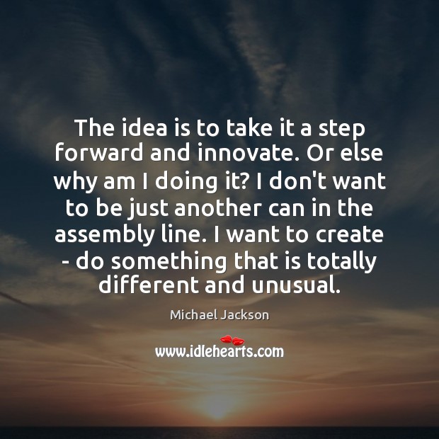 The idea is to take it a step forward and innovate. Or Michael Jackson Picture Quote