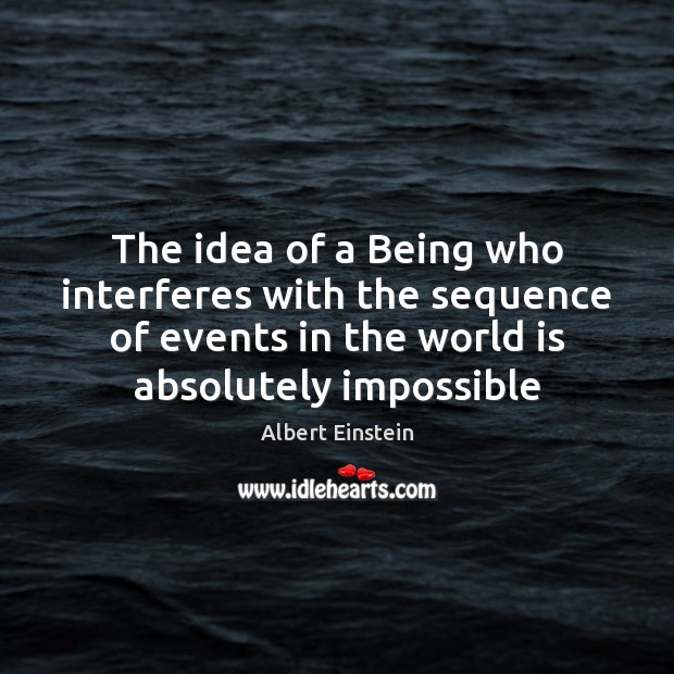 The idea of a Being who interferes with the sequence of events Albert Einstein Picture Quote