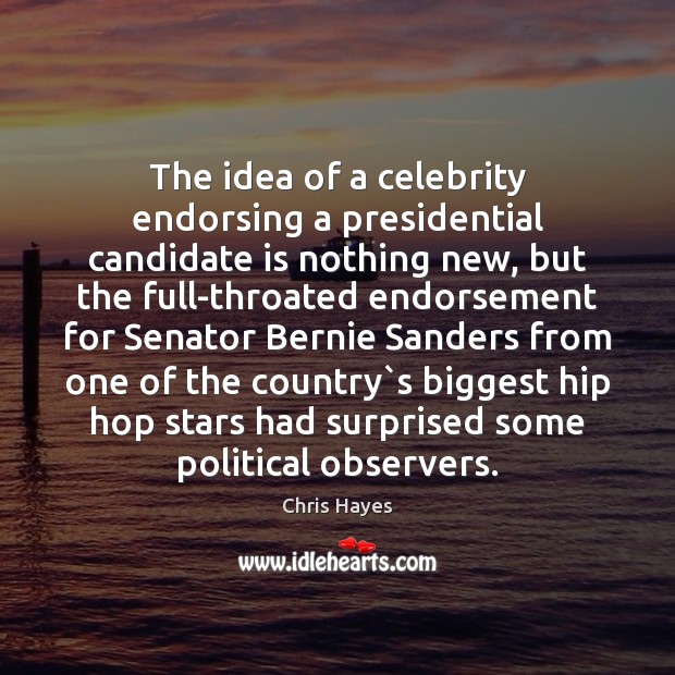 The idea of a celebrity endorsing a presidential candidate is nothing new, Chris Hayes Picture Quote