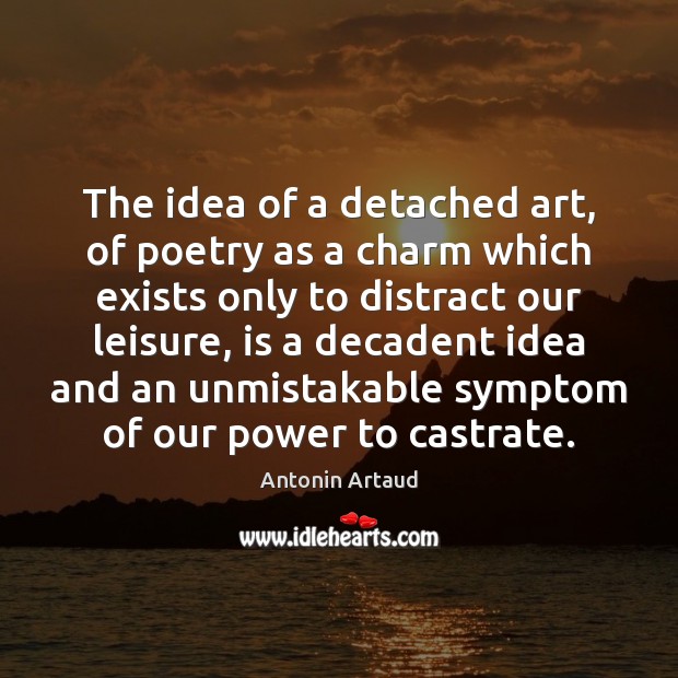 The idea of a detached art, of poetry as a charm which Antonin Artaud Picture Quote