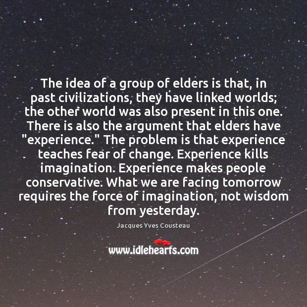 The idea of a group of elders is that, in past civilizations, Jacques Yves Cousteau Picture Quote