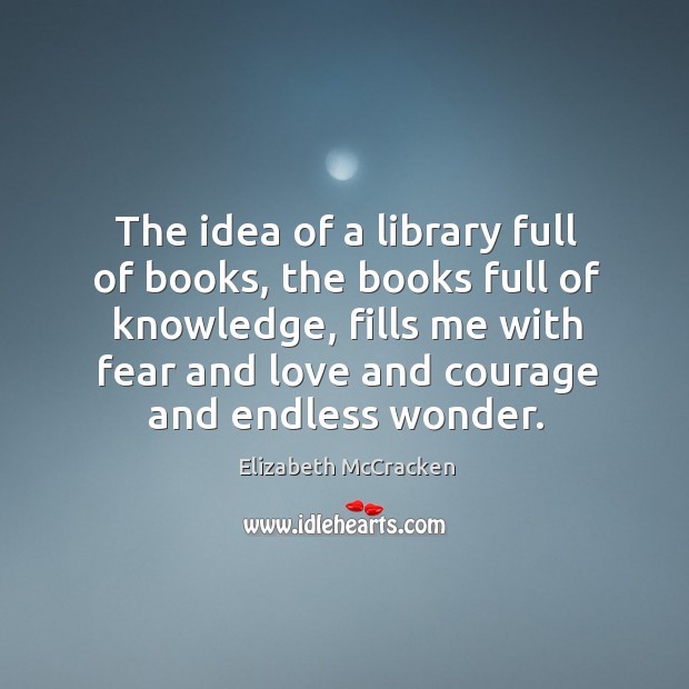 The idea of a library full of books, the books full of Elizabeth McCracken Picture Quote