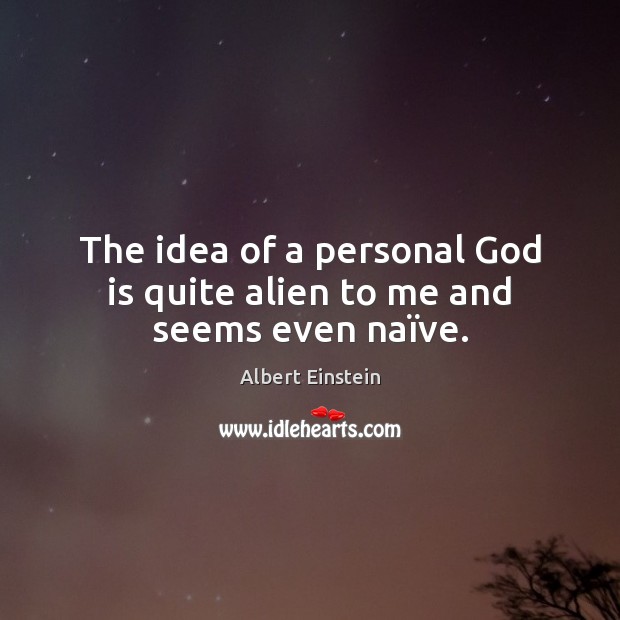 The idea of a personal God is quite alien to me and seems even naïve. Image
