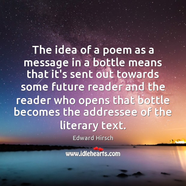 The idea of a poem as a message in a bottle means Edward Hirsch Picture Quote