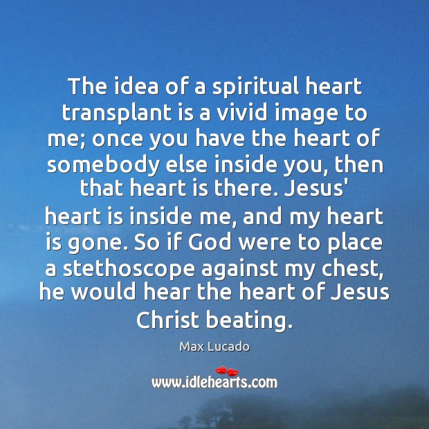 The idea of a spiritual heart transplant is a vivid image to Max Lucado Picture Quote