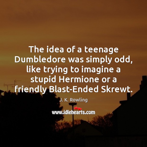 The idea of a teenage Dumbledore was simply odd, like trying to J. K. Rowling Picture Quote
