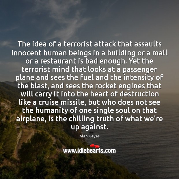 The idea of a terrorist attack that assaults innocent human beings in Alan Keyes Picture Quote