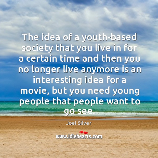 The idea of a youth-based society that you live in for a certain time and then you no Image