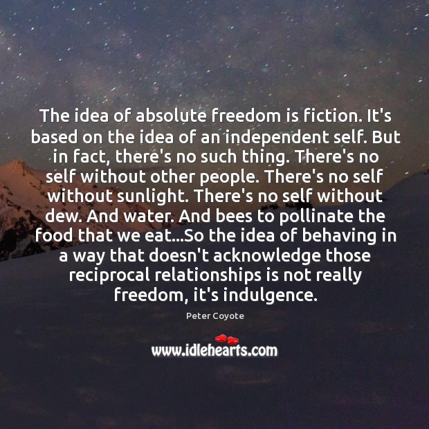 The idea of absolute freedom is fiction. It’s based on the idea Peter Coyote Picture Quote