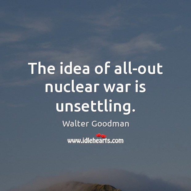 The idea of all-out nuclear war is unsettling. 