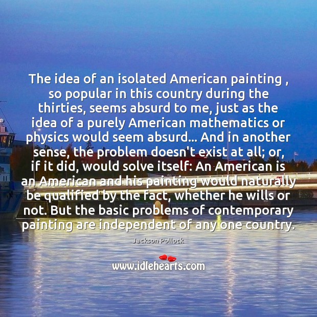 The idea of an isolated American painting , so popular in this country Jackson Pollock Picture Quote