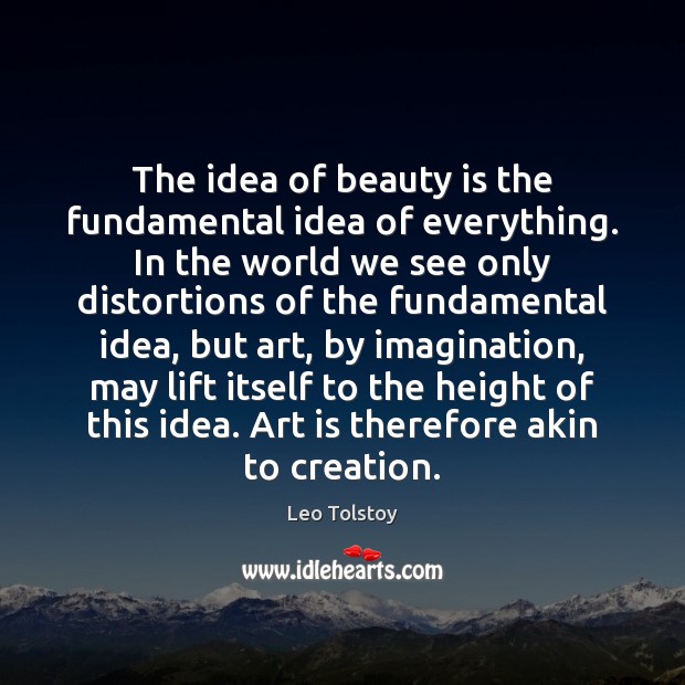 The idea of beauty is the fundamental idea of everything. In the Image