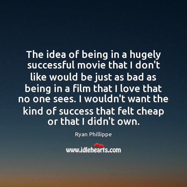 The idea of being in a hugely successful movie that I don’t Image