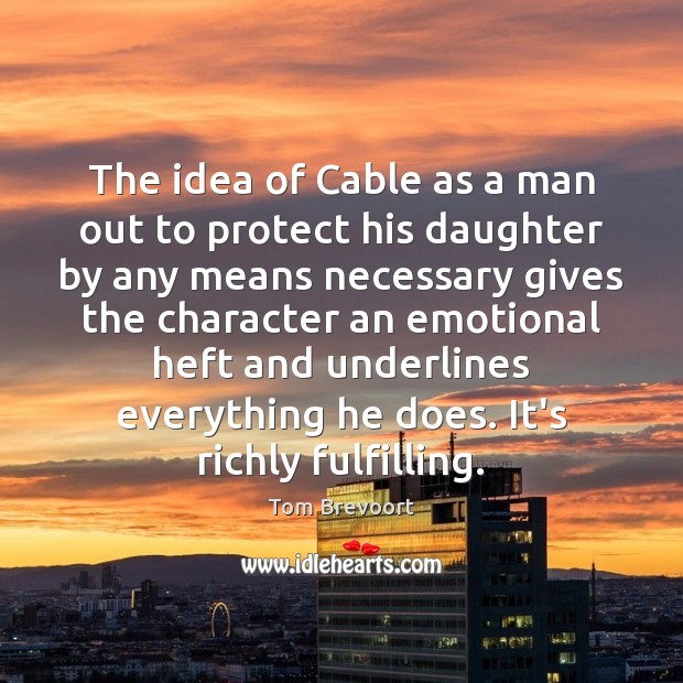 The idea of Cable as a man out to protect his daughter Tom Brevoort Picture Quote