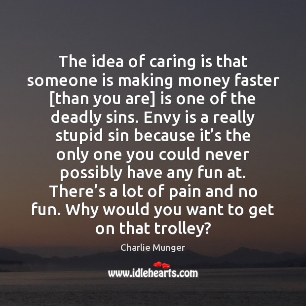 The idea of caring is that someone is making money faster [than Charlie Munger Picture Quote