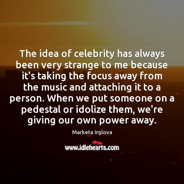 The idea of celebrity has always been very strange to me because Image