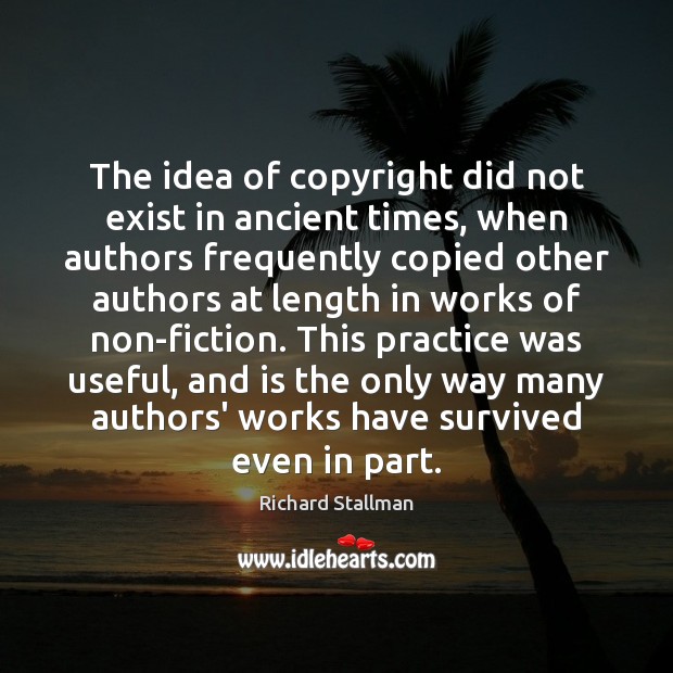 The idea of copyright did not exist in ancient times, when authors Richard Stallman Picture Quote