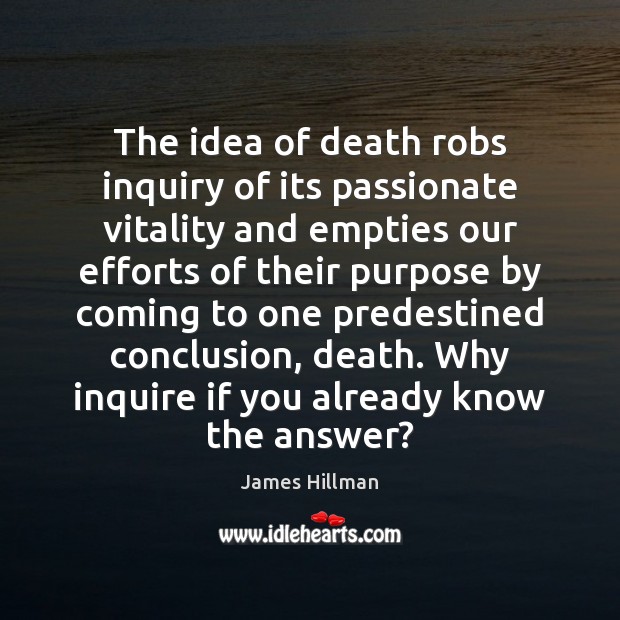The idea of death robs inquiry of its passionate vitality and empties Image