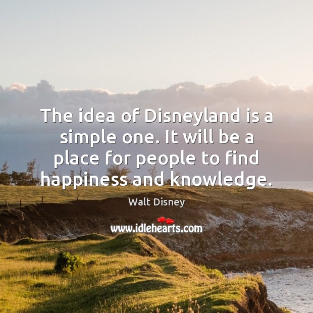 The idea of Disneyland is a simple one. It will be a Walt Disney Picture Quote
