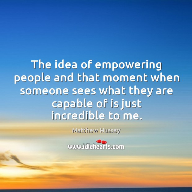 The idea of empowering people and that moment when someone sees what Matthew Hussey Picture Quote