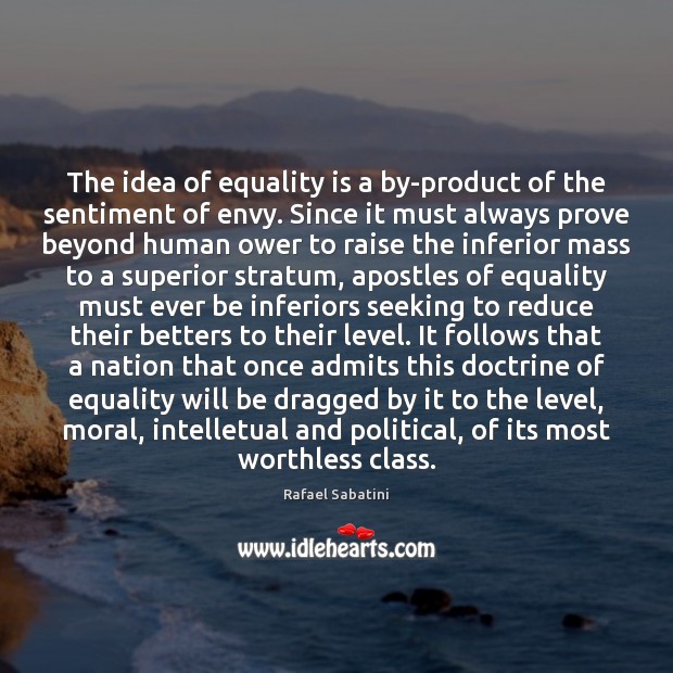 The idea of equality is a by-product of the sentiment of envy. Equality Quotes Image